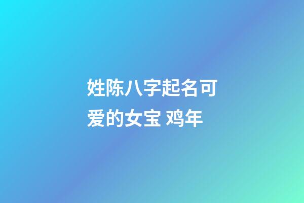 姓陈八字起名可爱的女宝 鸡年